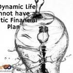 A Dynamic Life cannot have a Static Financial Plan